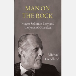 Man On the Rock: Mayor Solomon Levy and the Jews of Gibraltar (Michael Freeland)